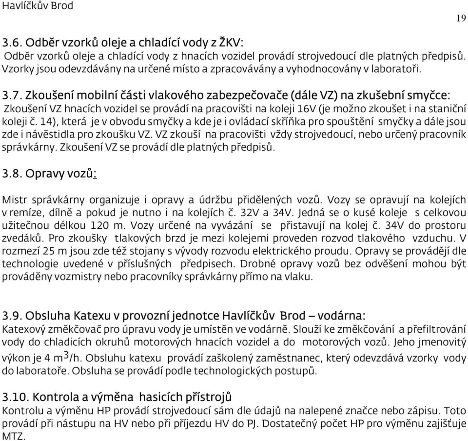 Zkoušení mobilní části vlakového zabezpečovače (dále VZ) na zkušební smyčce: Zkoušení VZ hnacích vozidel se provádí na pracovišti na koleji 16V (je možno zkoušet i na staniční koleji č.