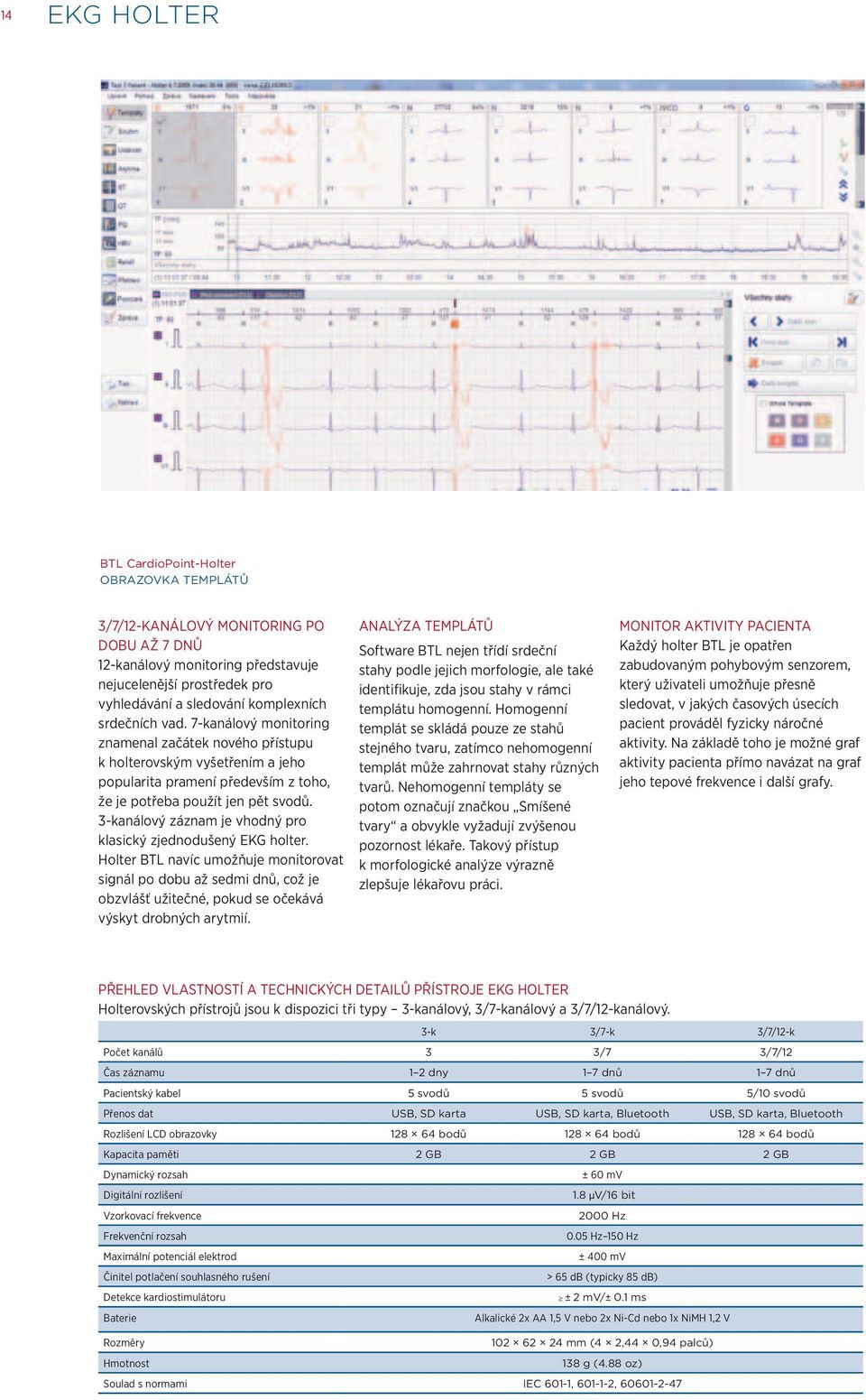 3-kanálový záznam je vhodný pro klasický zjednodušený EKG holter. Holter BTL navíc umožňuje monitorovat signál po dobu až sedmi dnů, což je obzvlášť užitečné, pokud se očekává výskyt drobných arytmií.