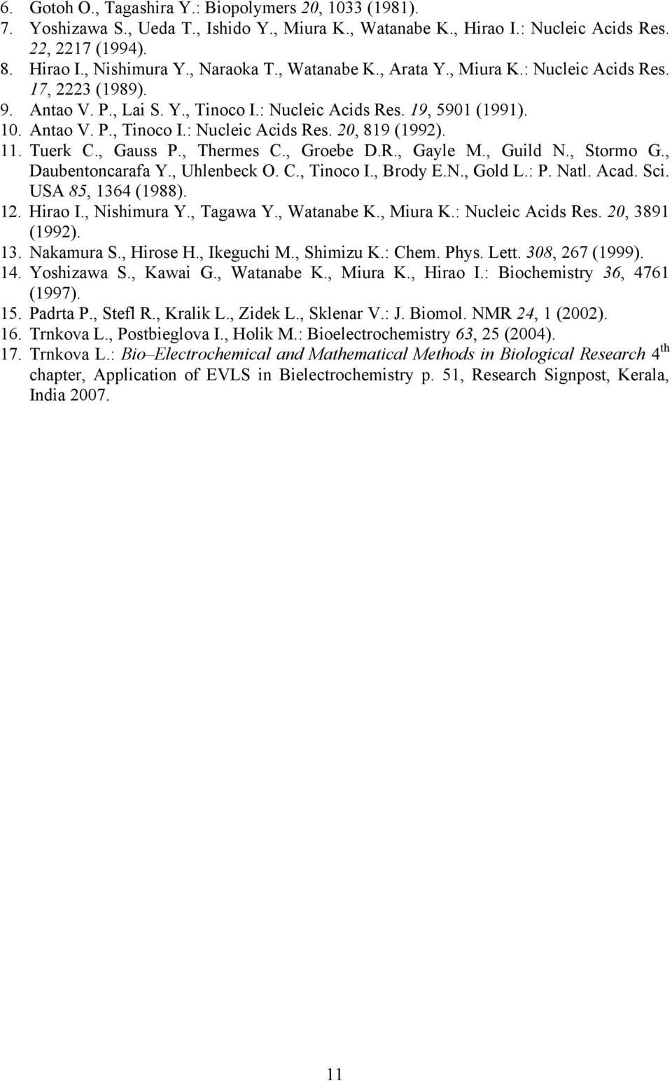 11. Tuerk C., Gauss P., Thermes C., Groebe D.R., Gayle M., Guild N., Stormo G., Daubentoncarafa Y., Uhlenbeck O. C., Tinoco I., Brody E.N., Gold L.: P. Natl. Acad. Sci. USA 85, 1364 (1988). 12.