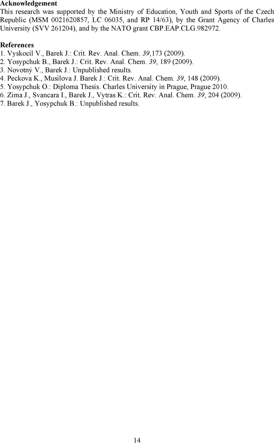 3. Novotný V., Barek J.: Unpublished results. 4. Peckova K., Musilova J. Barek J.: Crit. Rev. Anal. Chem. 39, 148 (2009). 5. Yosypchuk O.: Diploma Thesis.