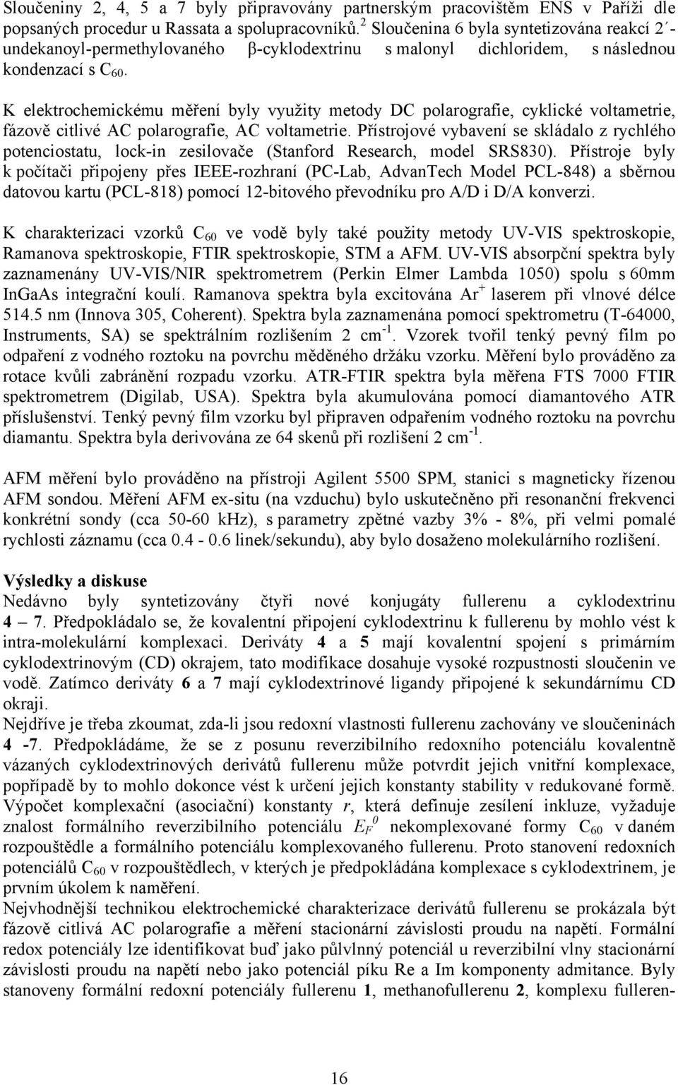 K elektrochemickému měření byly využity metody DC polarografie, cyklické voltametrie, fázově citlivé AC polarografie, AC voltametrie.