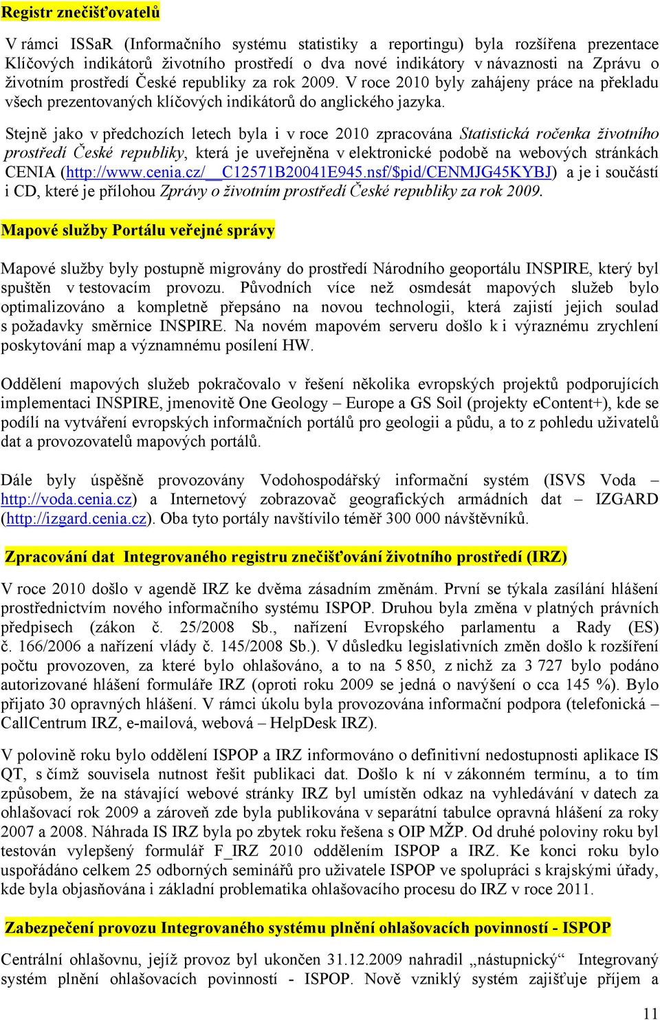 Stejně jako v předchozích letech byla i v roce 2010 zpracována Statistická ročenka životního prostředí České republiky, která je uveřejněna v elektronické podobě na webových stránkách CENIA