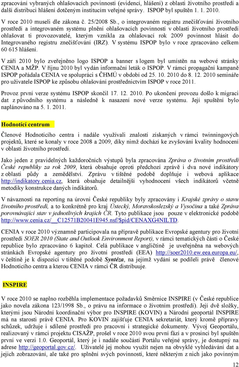 , o integrovaném registru znečišťování životního prostředí a integrovaném systému plnění ohlašovacích povinností v oblasti životního prostředí ohlašovat ti provozovatelé, kterým vznikla za ohlašovací