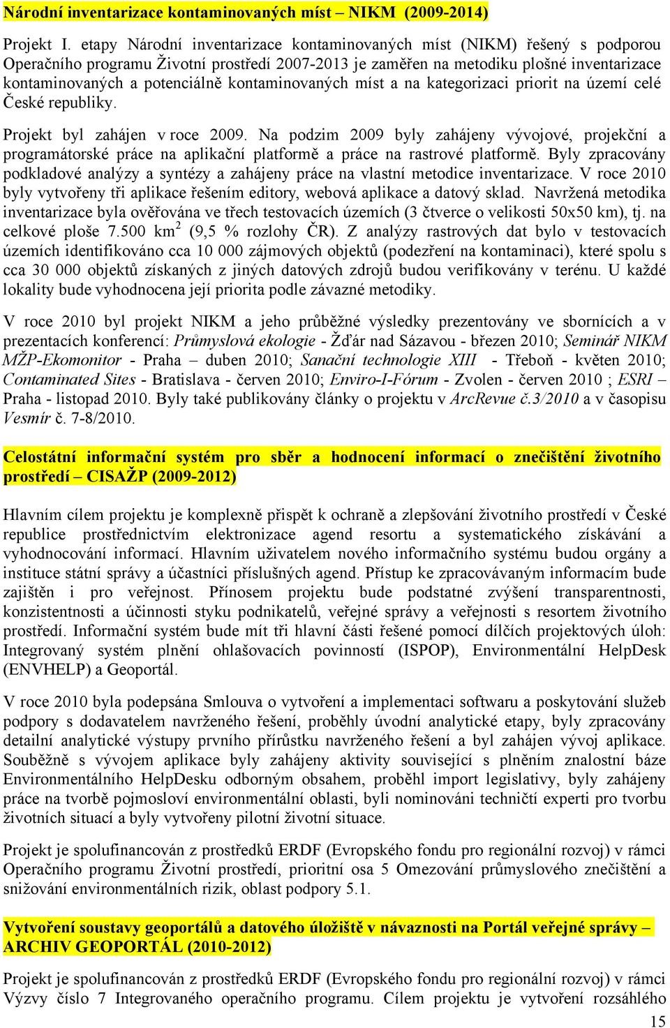 kontaminovaných míst a na kategorizaci priorit na území celé České republiky. Projekt byl zahájen v roce 2009.