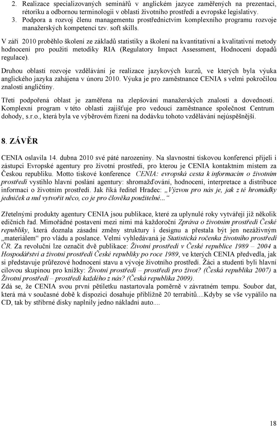 V září 2010 proběhlo školení ze základů statistiky a školení na kvantitativní a kvalitativní metody hodnocení pro použití metodiky RIA (Regulatory Impact Assessment, Hodnocení dopadů regulace).