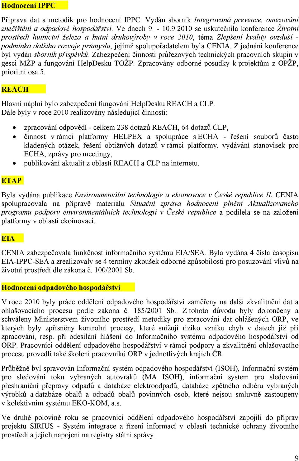 2010 se uskutečnila konference Životní prostředí hutnictví železa a hutní druhovýroby v roce 2010, téma Zlepšení kvality ovzduší - podmínka dalšího rozvoje průmyslu, jejímž spolupořadatelem byla