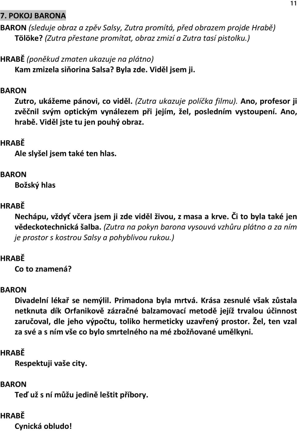 Ano, profesor ji zvěčnil svým optickým vynálezem při jejím, žel, posledním vystoupení. Ano, hrabě. Viděl jste tu jen pouhý obraz. Ale slyšel jsem také ten hlas.