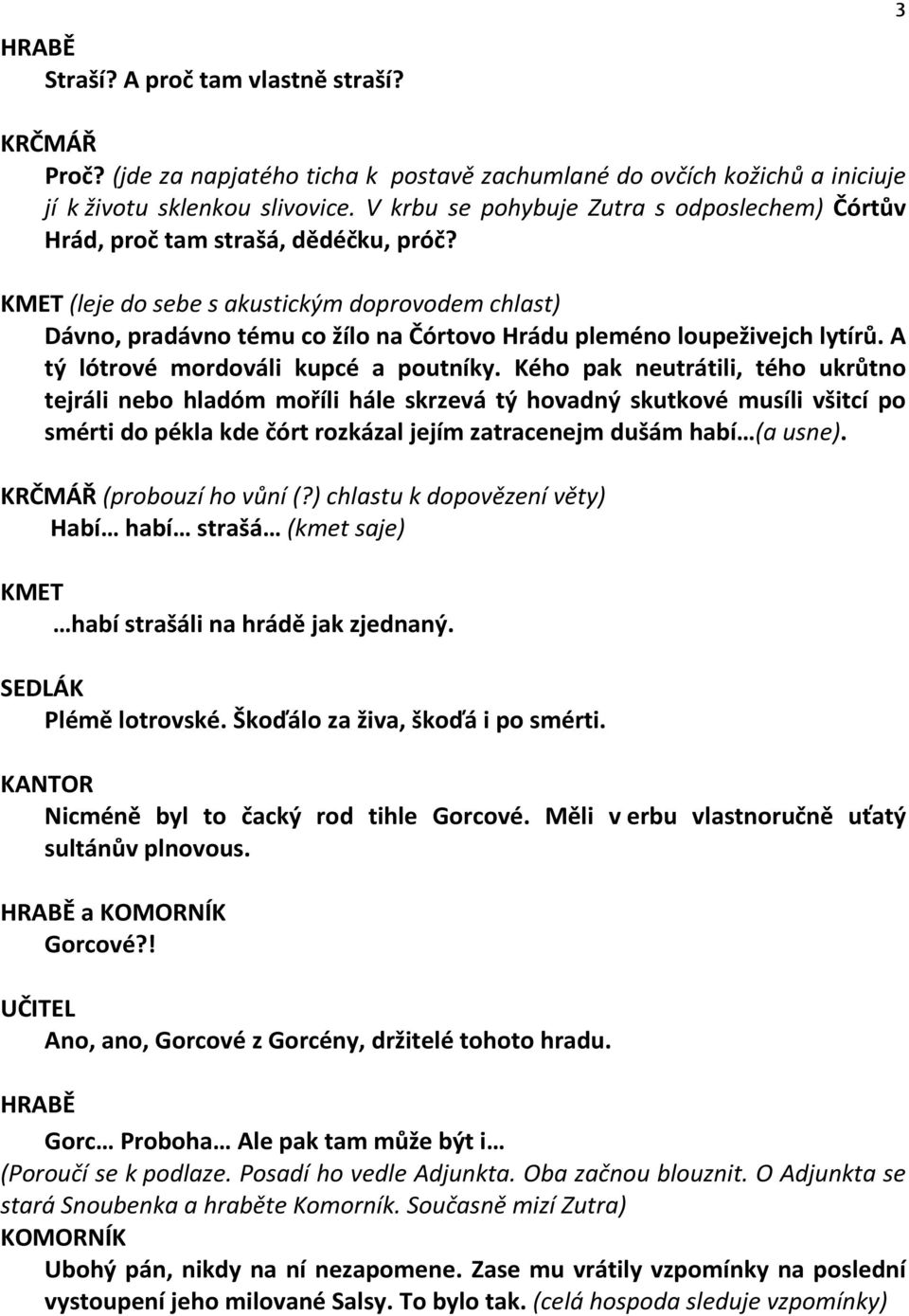 KMET (leje do sebe s akustickým doprovodem chlast) Dávno, pradávno tému co žílo na Čórtovo Hrádu pleméno loupeživejch lytírů. A tý lótrové mordováli kupcé a poutníky.