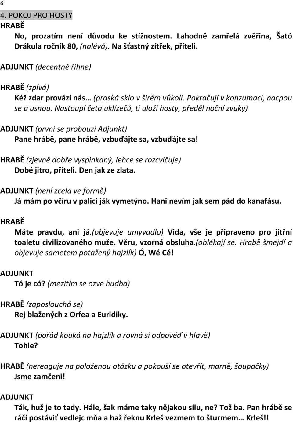 Nastoupí četa uklízečů, ti uloží hosty, předěl noční zvuky) (první se probouzí Adjunkt) Pane hrábě, pane hrábě, vzbuďájte sa, vzbuďájte sa!