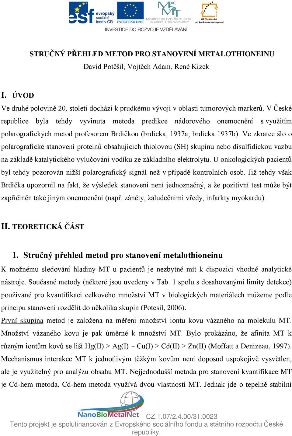 Ve zkratce šlo o polarografické stanovení proteinů obsahujících thiolovou (SH) skupinu nebo disulfidickou vazbu na základě katalytického vylučování vodíku ze základního elektrolytu.