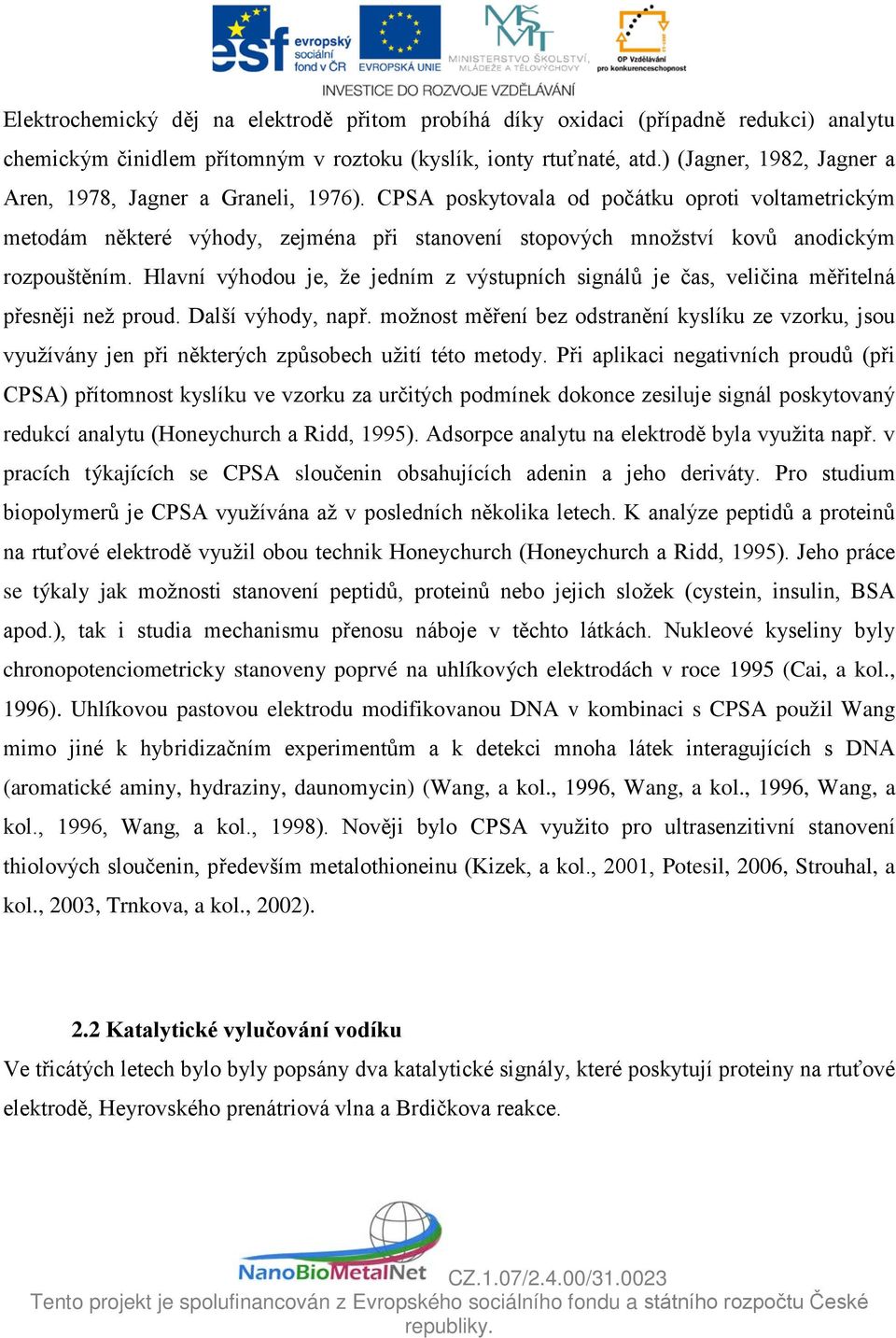 CPSA poskytovala od počátku oproti voltametrickým metodám některé výhody, zejména při stanovení stopových množství kovů anodickým rozpouštěním.