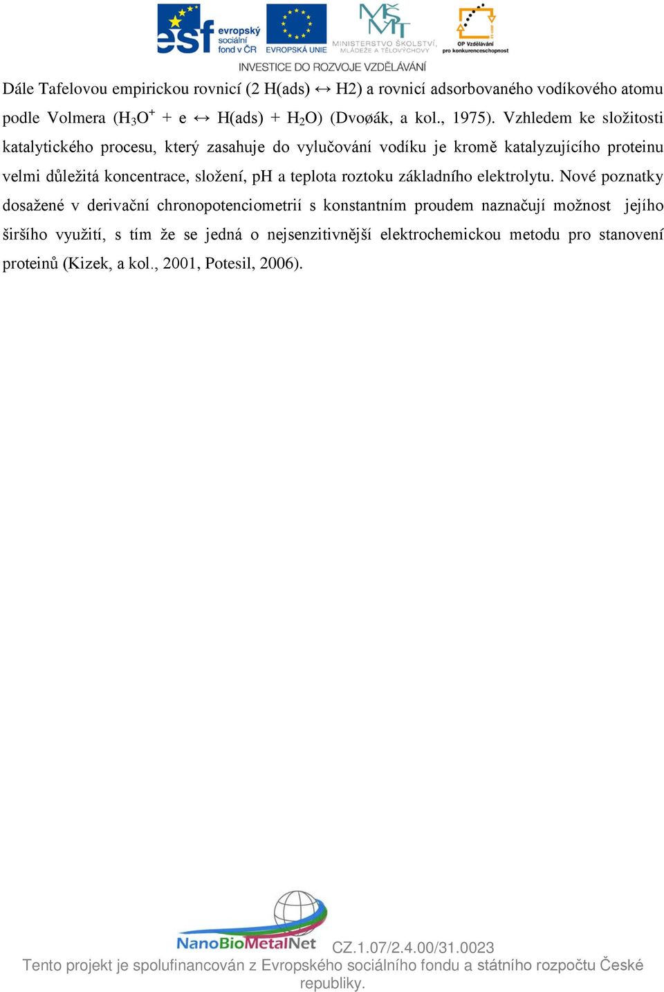 Vzhledem ke složitosti katalytického procesu, který zasahuje do vylučování vodíku je kromě katalyzujícího proteinu velmi důležitá koncentrace,