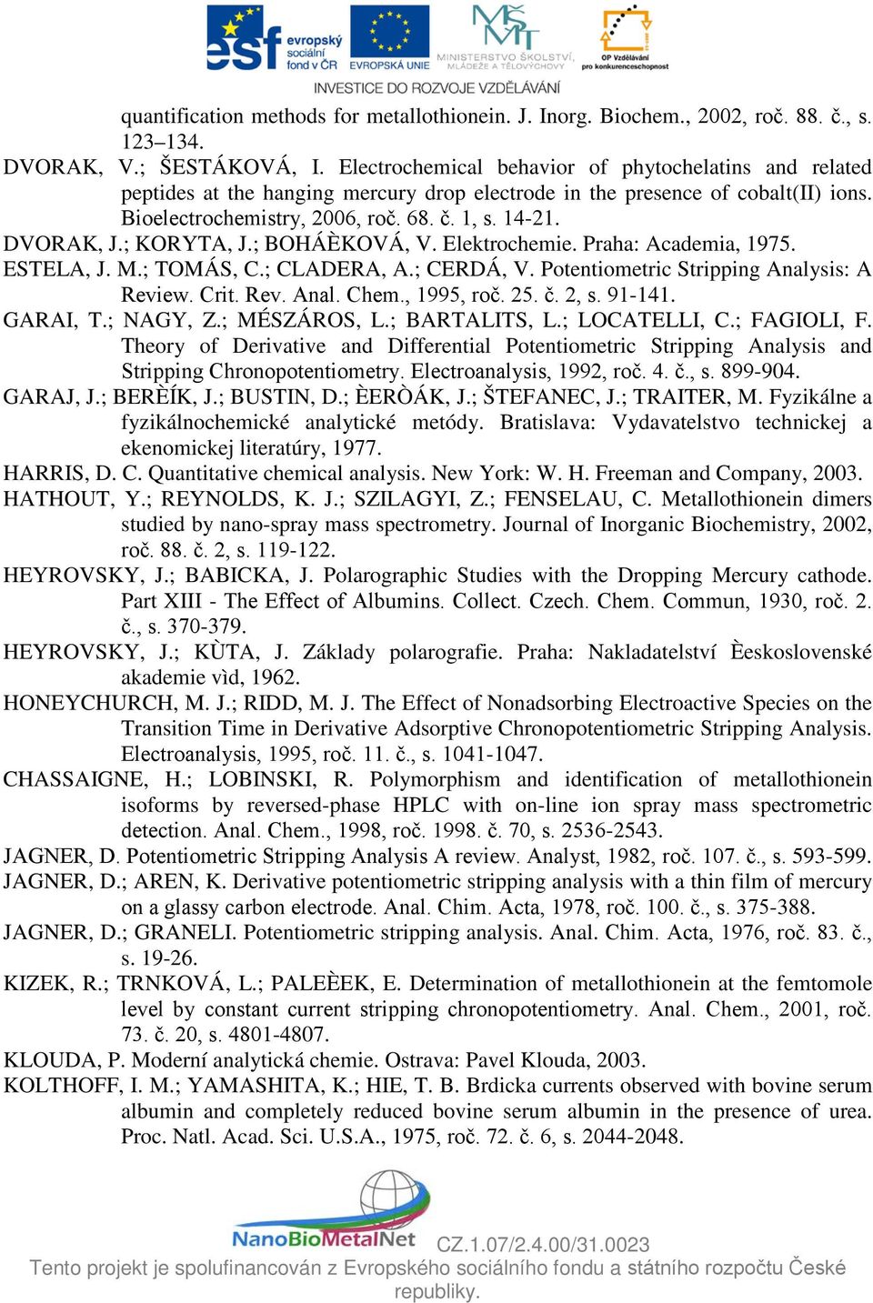; KORYTA, J.; BOHÁÈKOVÁ, V. Elektrochemie. Praha: Academia, 1975. ESTELA, J. M.; TOMÁS, C.; CLADERA, A.; CERDÁ, V. Potentiometric Stripping Analysis: A Review. Crit. Rev. Anal. Chem., 1995, roč. 25.