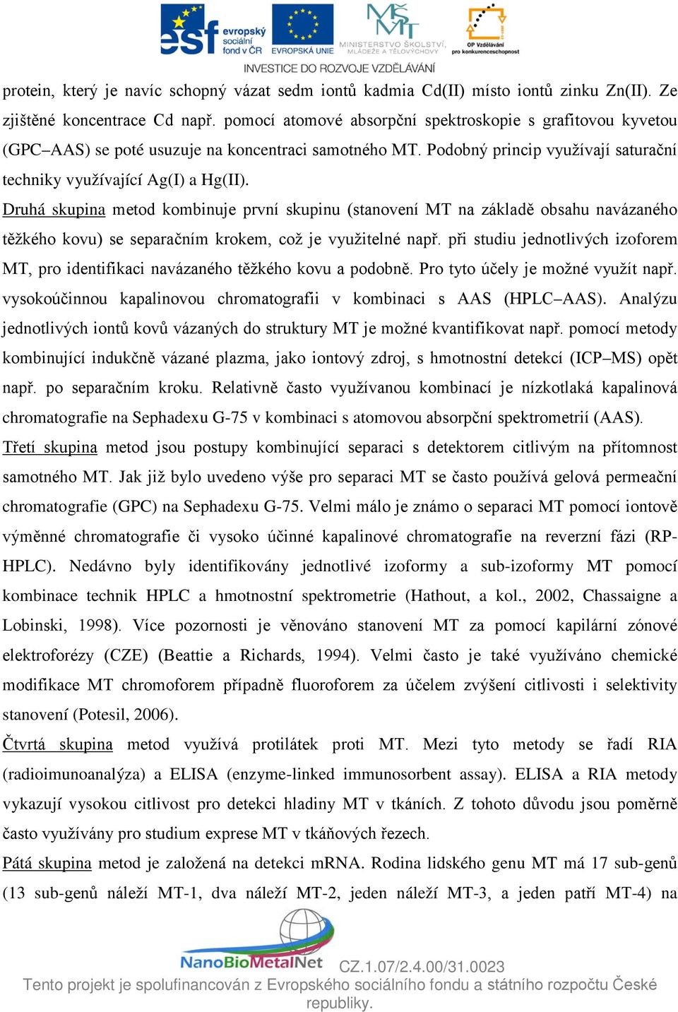 Druhá skupina metod kombinuje první skupinu (stanovení MT na základě obsahu navázaného těžkého kovu) se separačním krokem, což je využitelné např.