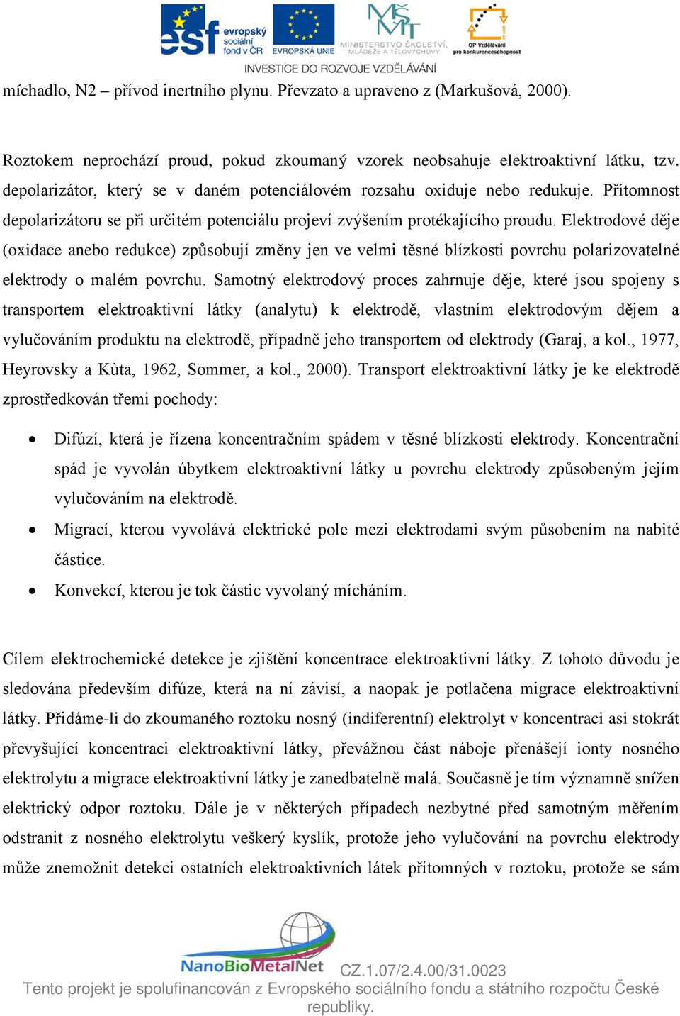 Elektrodové děje (oxidace anebo redukce) způsobují změny jen ve velmi těsné blízkosti povrchu polarizovatelné elektrody o malém povrchu.