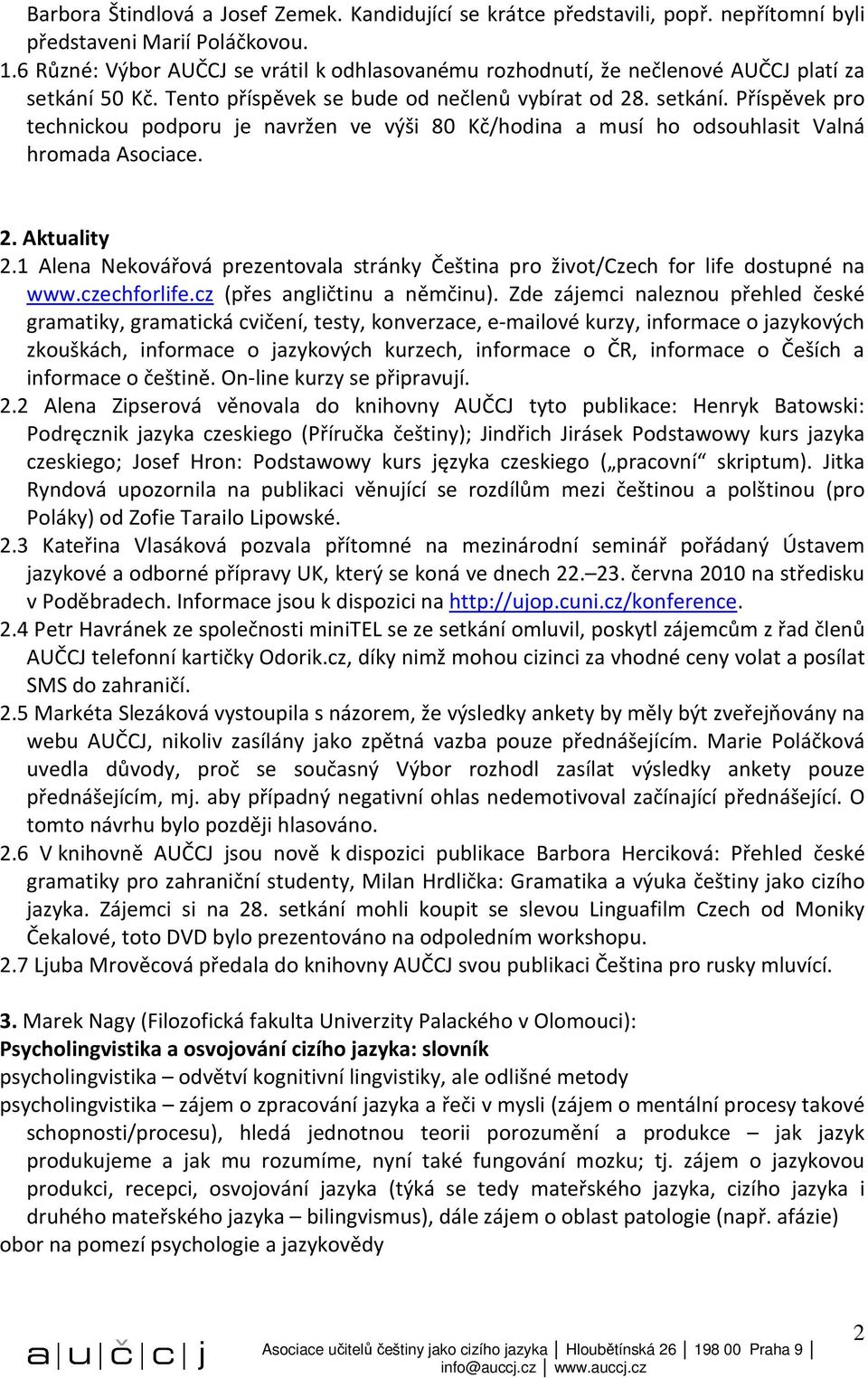 50 Kč. Tento příspěvek se bude od nečlenů vybírat od 28. setkání. Příspěvek pro technickou podporu je navržen ve výši 80 Kč/hodina a musí ho odsouhlasit Valná hromada Asociace. 2. Aktuality 2.