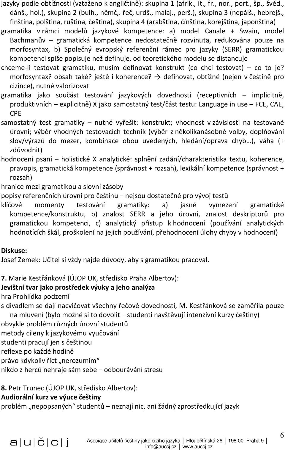 kompetence nedostatečně rozvinuta, redukována pouze na morfosyntax, b) Společný evropský referenční rámec pro jazyky (SERR) gramatickou kompetenci spíše popisuje než definuje, od teoretického modelu