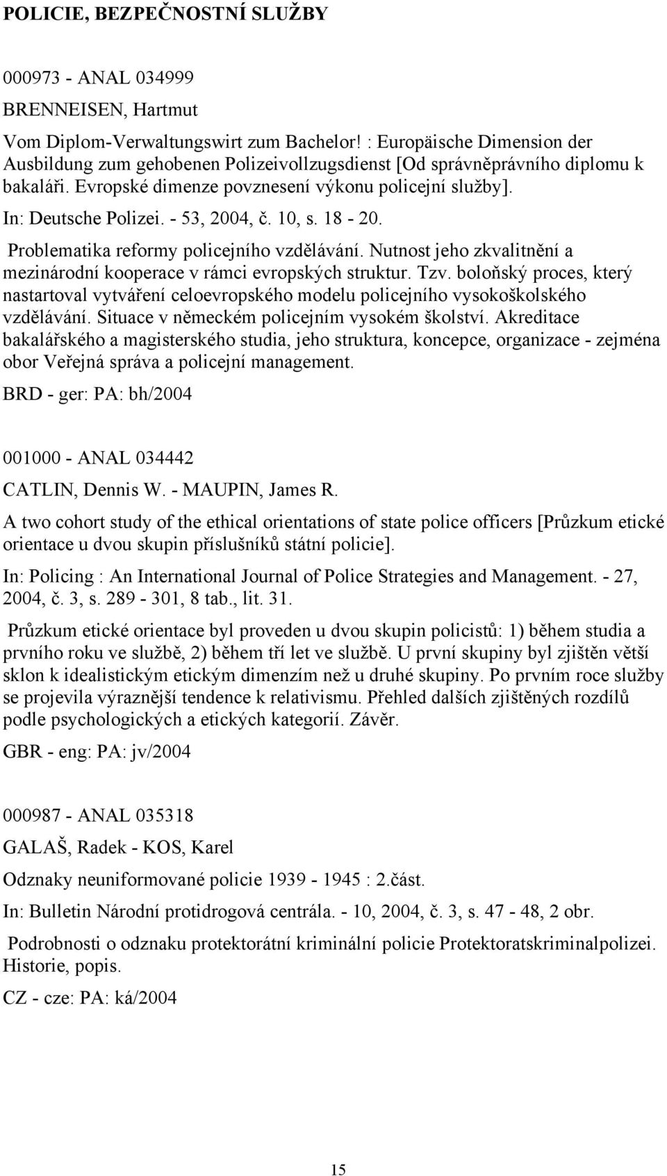 - 53, 2004, č. 10, s. 18-20. Problematika reformy policejního vzdělávání. Nutnost jeho zkvalitnění a mezinárodní kooperace v rámci evropských struktur. Tzv.