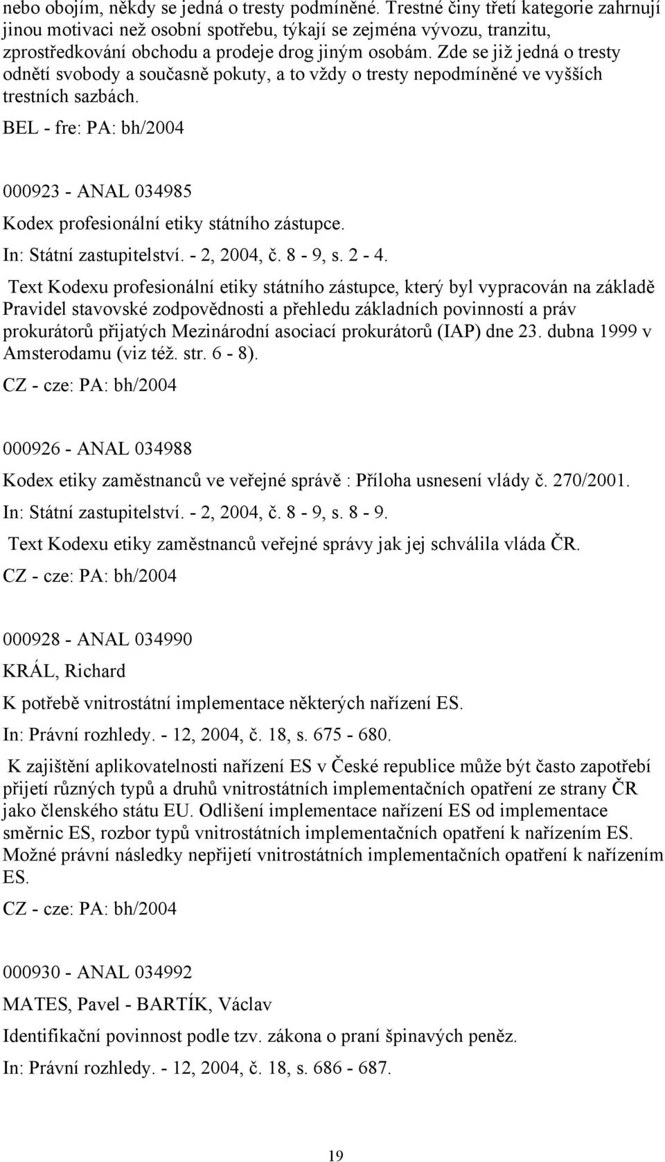 Zde se již jedná o tresty odnětí svobody a současně pokuty, a to vždy o tresty nepodmíněné ve vyšších trestních sazbách.