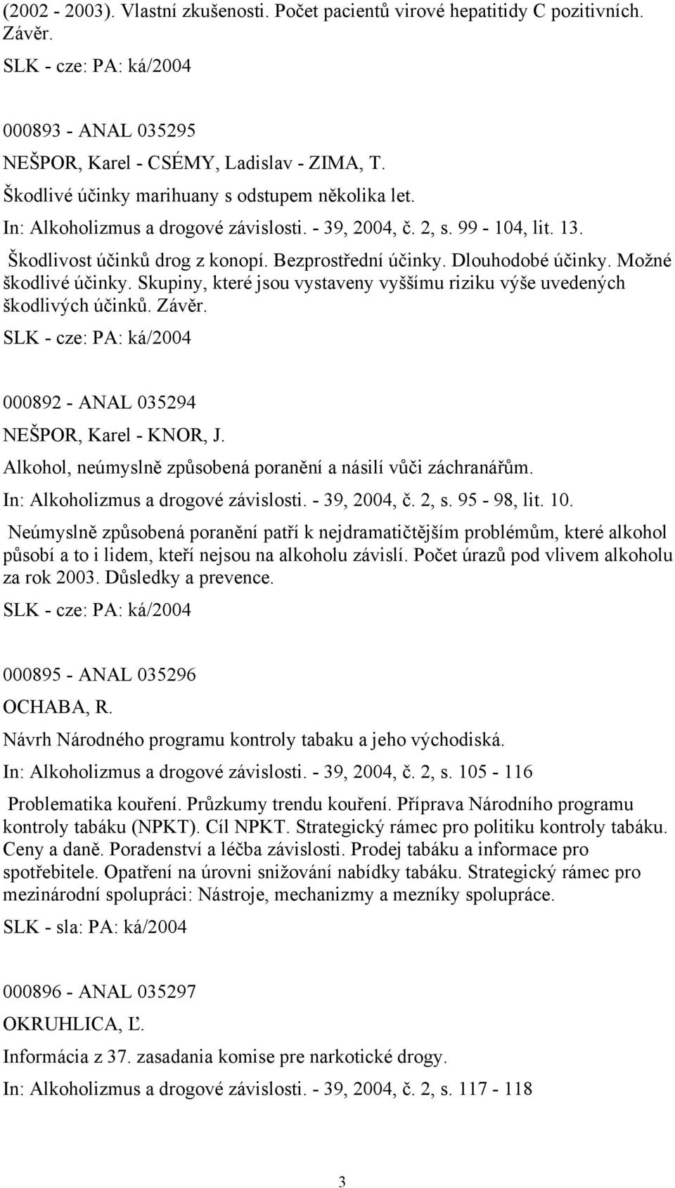 Dlouhodobé účinky. Možné škodlivé účinky. Skupiny, které jsou vystaveny vyššímu riziku výše uvedených škodlivých účinků. Závěr. SLK - cze: PA: ká/2004 000892 - ANAL 035294 NEŠPOR, Karel - KNOR, J.