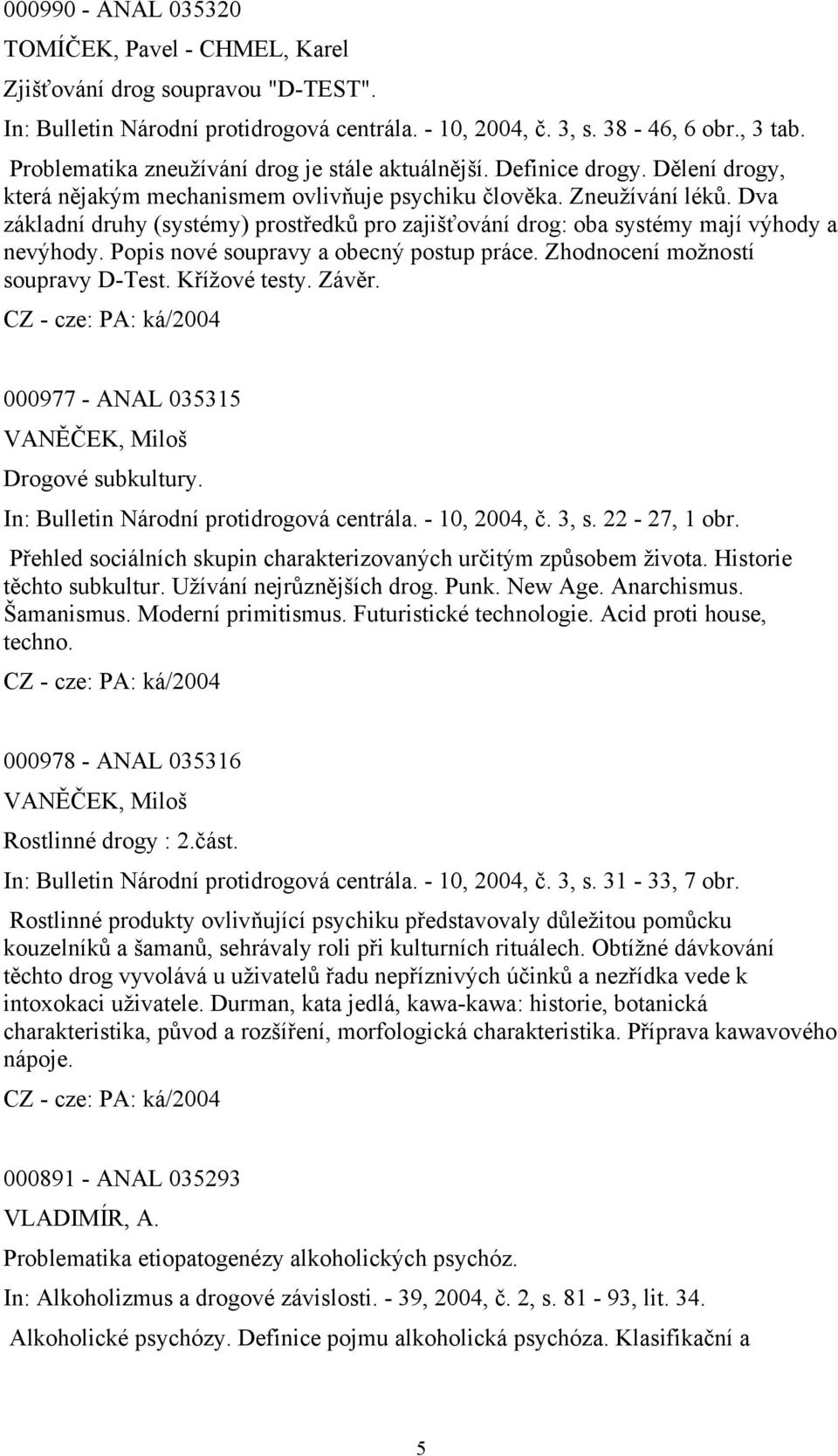 Dva základní druhy (systémy) prostředků pro zajišťování drog: oba systémy mají výhody a nevýhody. Popis nové soupravy a obecný postup práce. Zhodnocení možností soupravy D-Test. Křížové testy. Závěr.