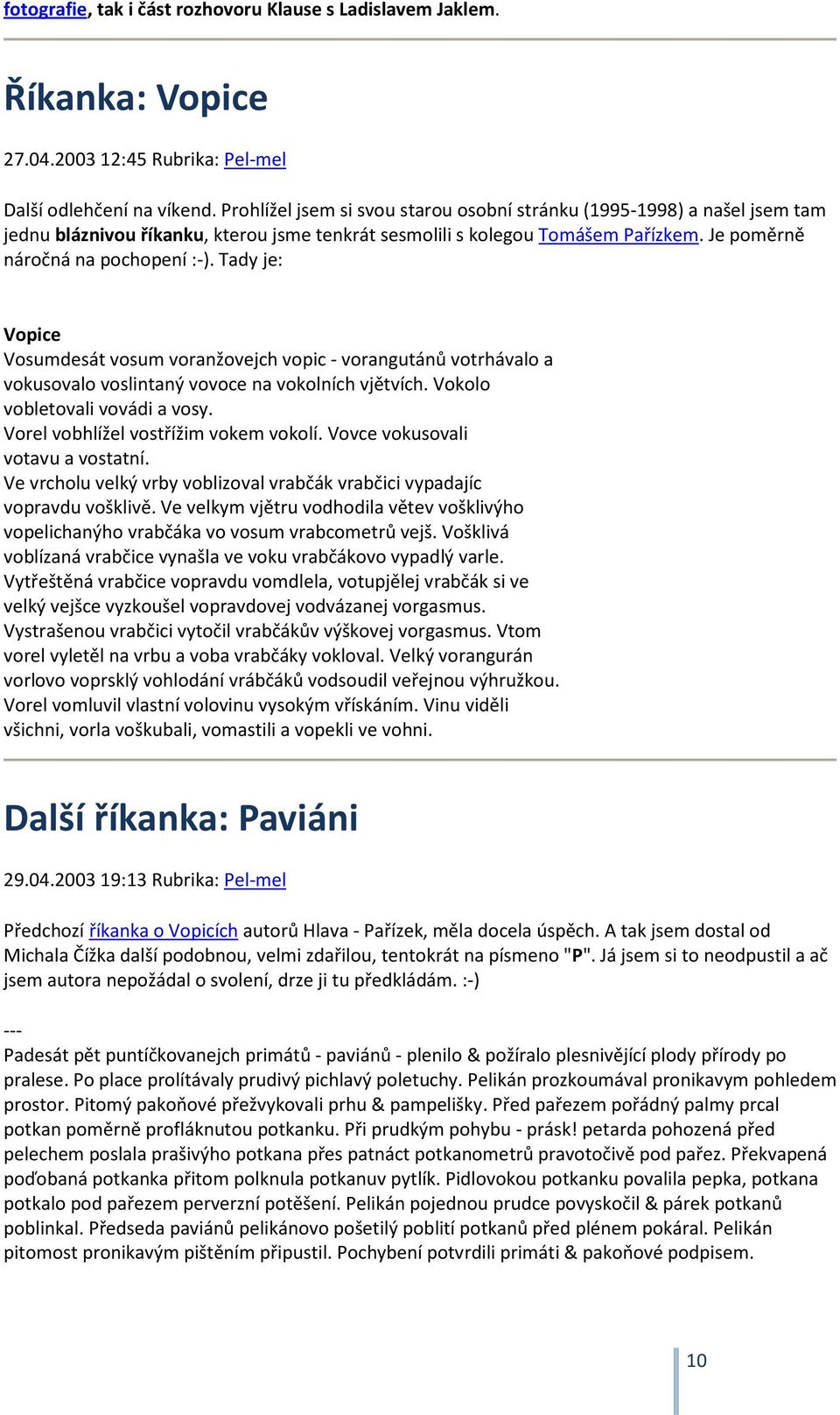 Tady je: Vopice Vosumdesát vosum voranžovejch vopic - vorangutánů votrhávalo a vokusovalo voslintaný vovoce na vokolních vjětvích. Vokolo vobletovali vovádi a vosy.