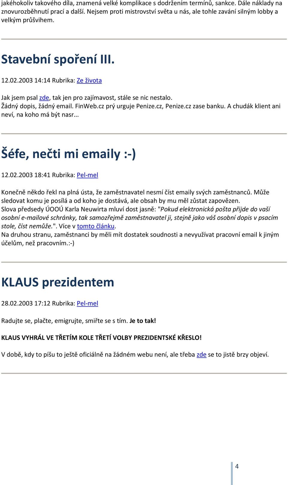 2003 14:14 Rubrika: Ze života Jak jsem psal zde, tak jen pro zajímavost, stále se nic nestalo. Žádný dopis, žádný email. FinWeb.cz prý urguje Penize.cz, Penize.cz zase banku.