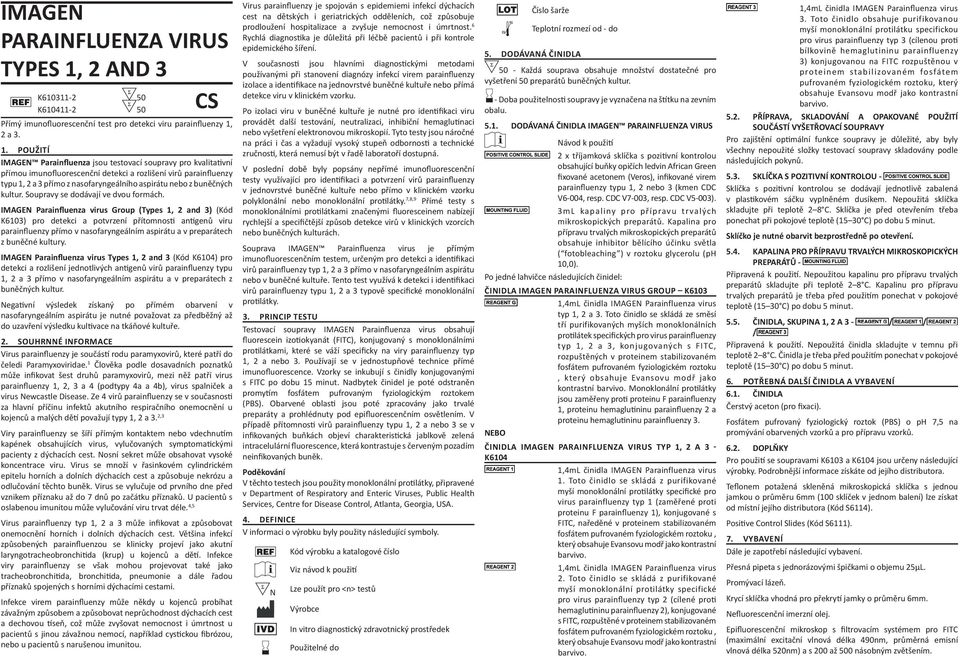 2 a 3. 1. POUŽITÍ jsou testovací soupravy pro kvalitativní přímou imunofluorescenční detekci a rozlišení virů parainfluenzy typu 1, 2 a 3 přímo z nasofaryngeálního aspirátu nebo z buněčných kultur.