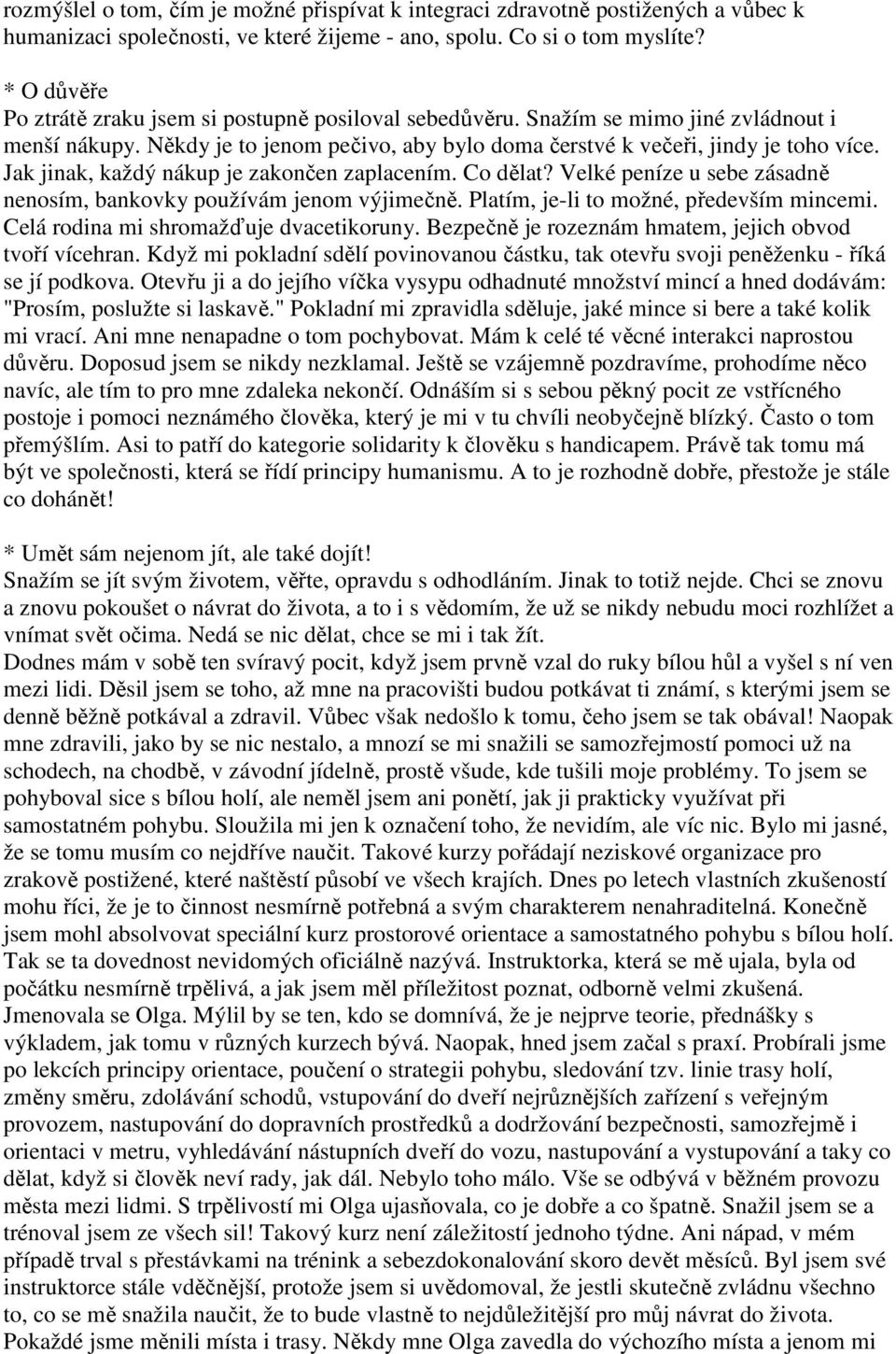 Jak jinak, každý nákup je zakončen zaplacením. Co dělat? Velké peníze u sebe zásadně nenosím, bankovky používám jenom výjimečně. Platím, je-li to možné, především mincemi.