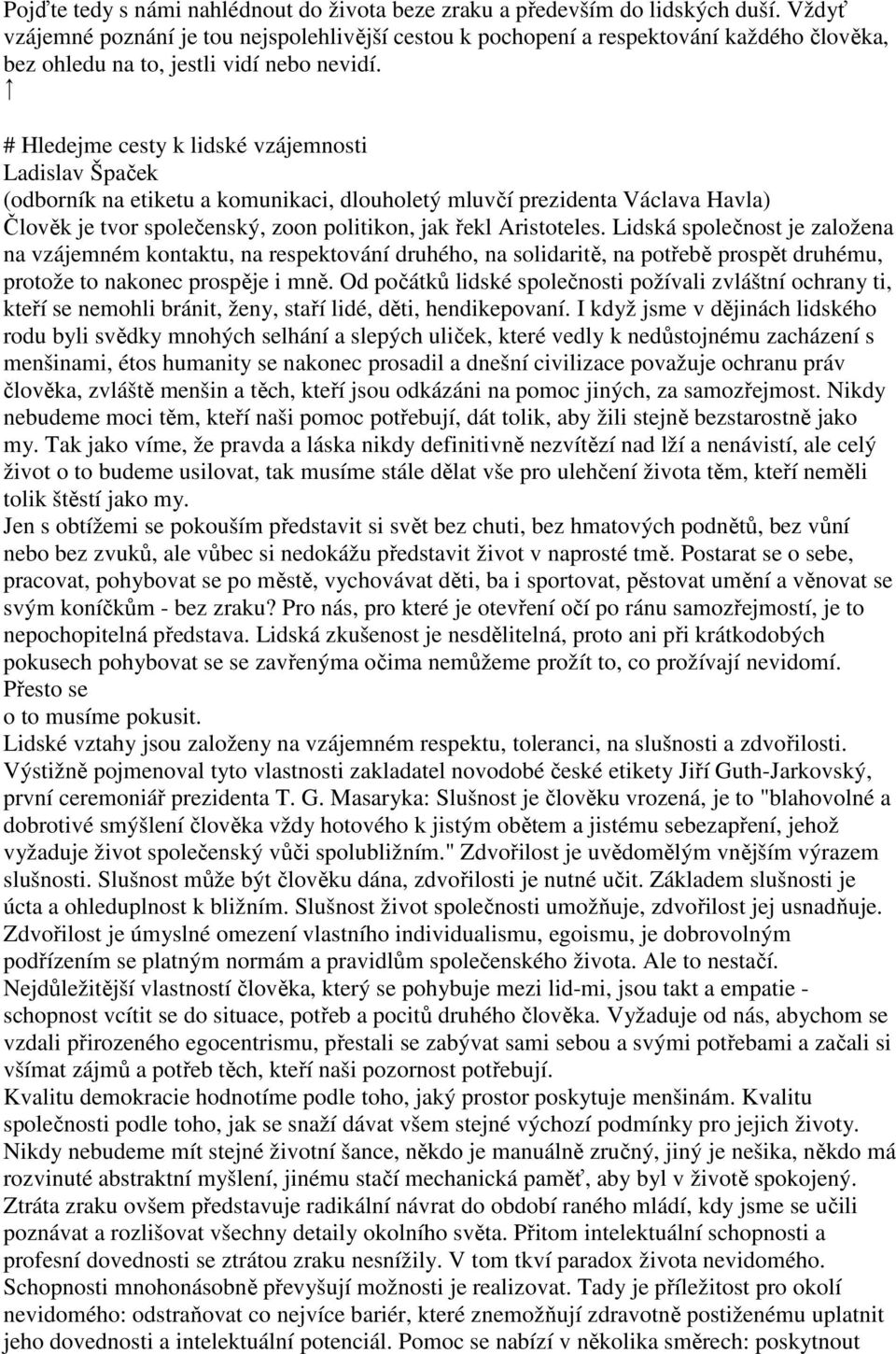 # Hledejme cesty k lidské vzájemnosti Ladislav Špaček (odborník na etiketu a komunikaci, dlouholetý mluvčí prezidenta Václava Havla) Člověk je tvor společenský, zoon politikon, jak řekl Aristoteles.