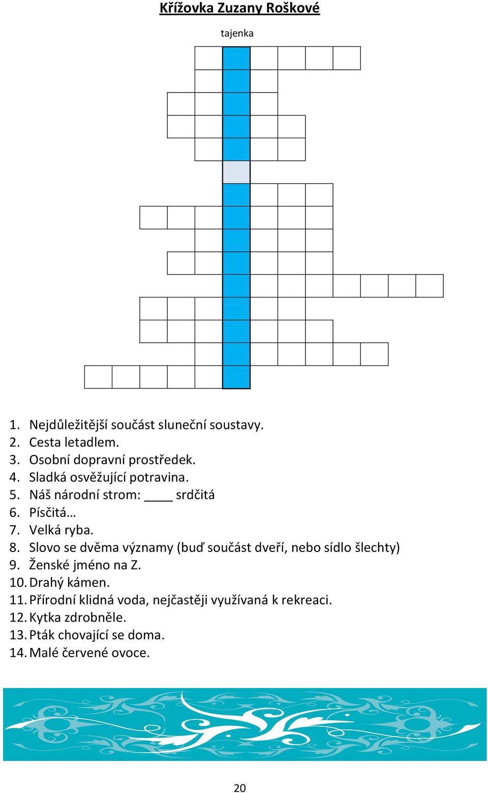 Velká ryba. 8. Slovo se dvěma významy (buď součást dveří, nebo sídlo šlechty) 9. Ženské jméno na Z. 10.