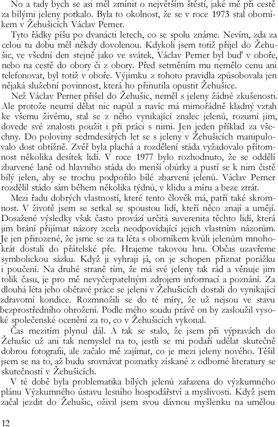 Kdykoli jsem totiž přijel do Žehušic, ve všední den stejně jako ve svátek, Václav Perner byl buď v oboře, nebo na cestě do obory či z obory.