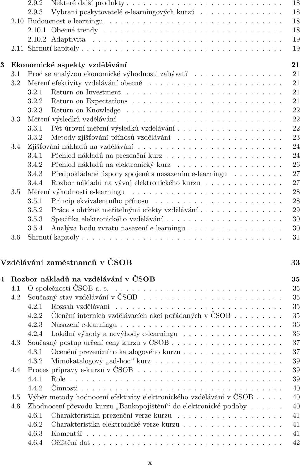 1 Pročseanalýzou ekonomické výhodnosti zabývat?................ 21 3.2 Měření efektivity vzdělávání obecně........................ 21 3.2.1 Return on Investment............................ 21 3.2.2 Return on Expectations.