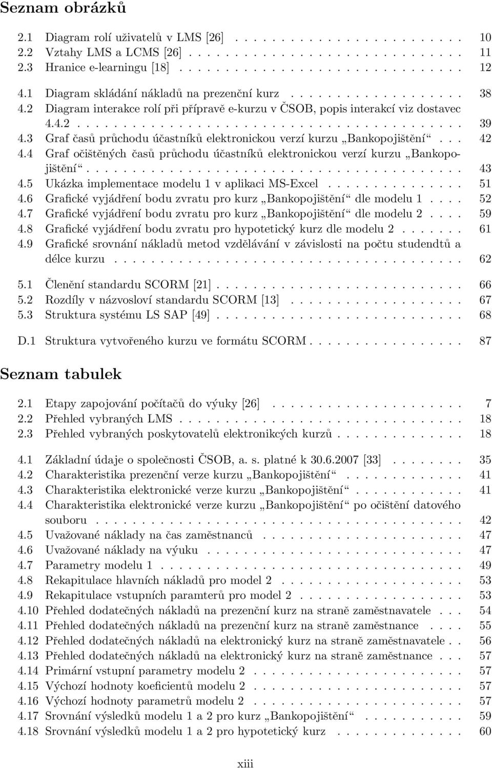 3 Graf časů průchodu účastníků elektronickou verzí kurzu Bankopojištění... 42 4.4 Graf očištěných časů průchodu účastníků elektronickou verzí kurzu Bankopojištění......................................... 43 4.