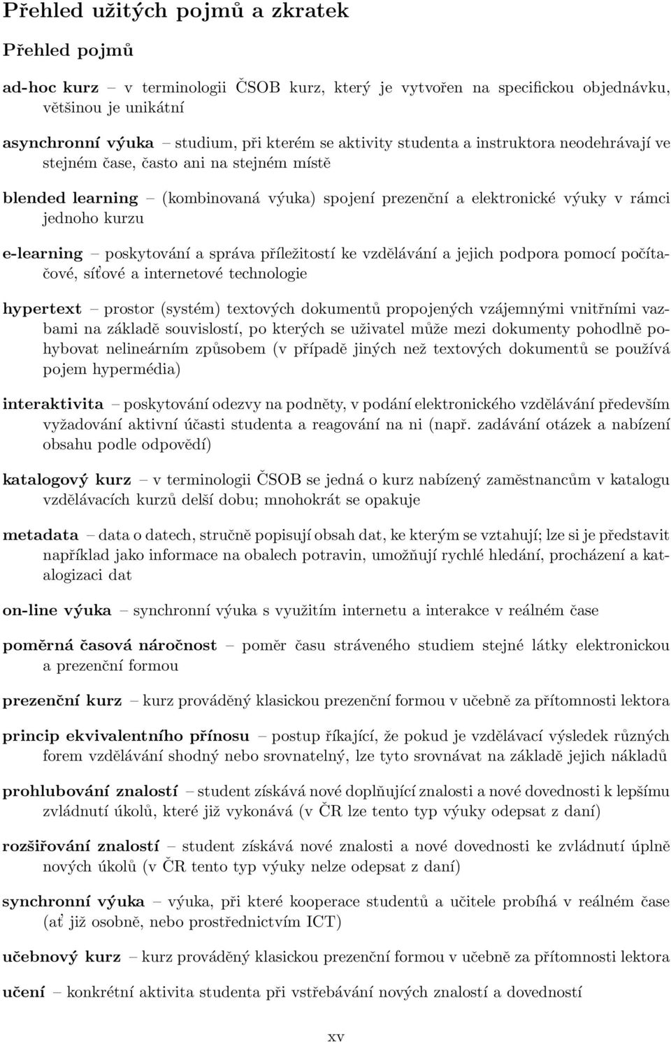 poskytování a správa příležitostí ke vzdělávání a jejich podpora pomocí počítačové, sít ové ainternetové technologie hypertext prostor(systém) textových dokumentů propojených vzájemnými vnitřními