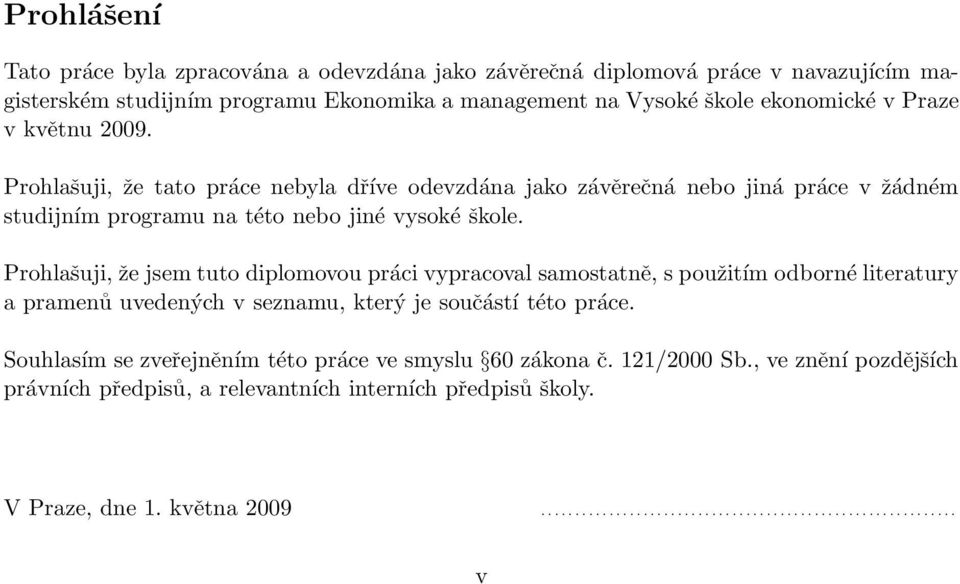 Prohlašuji, že tato práce nebyla dříve odevzdána jako závěrečná nebo jiná práce v žádném studijním programu na této nebo jiné vysoké škole.