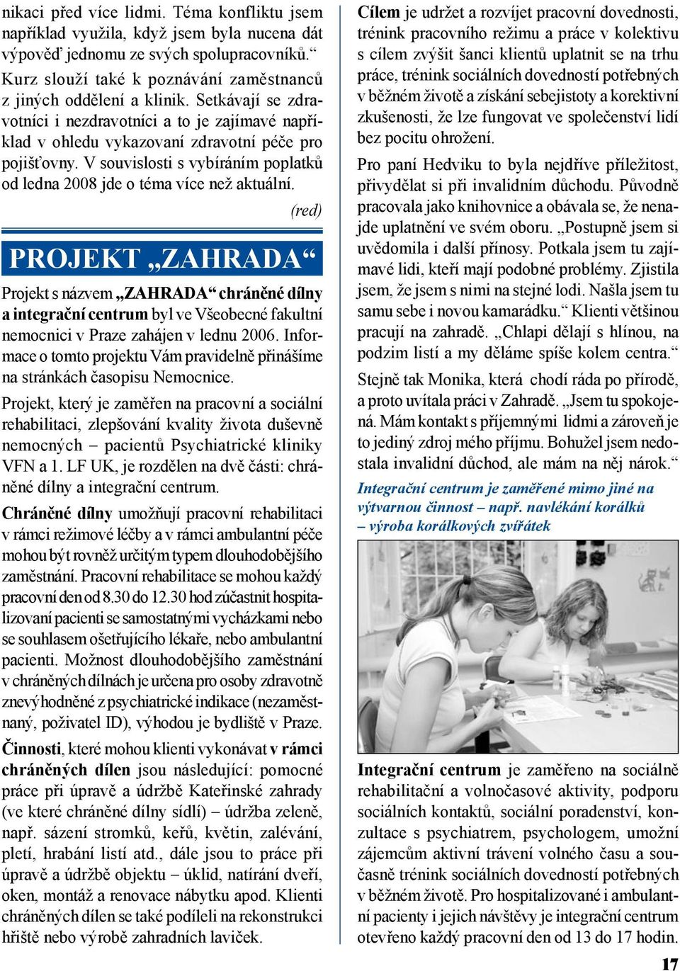 (red) Projekt Zahrada Projekt s názvem ZAHRADA chráněné dílny a integrační centrum byl ve Všeobecné fakultní nemocnici v Praze zahájen v lednu 2006.