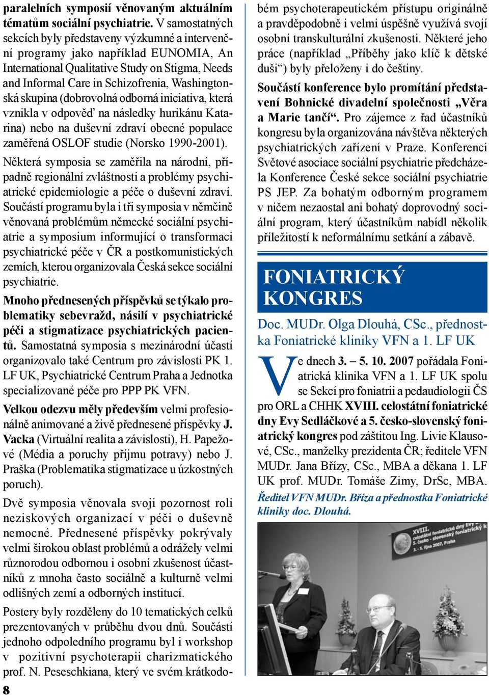 skupina (dobrovolná odborná iniciativa, která vznikla v odpověď na následky hurikánu Katarina) nebo na duševní zdraví obecné populace zaměřená OSLOF studie (Norsko 1990-2001).