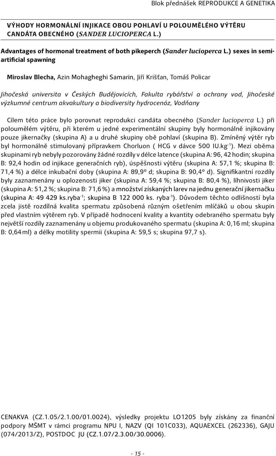 ) sexes in semiartificial spawning Miroslav Blecha, Azin Mohagheghi Samarin, Jiří Krišťan, Tomáš Policar Jihočeská universita v Českých Budějovicích, Fakulta rybářství a ochrany vod, Jihočeské