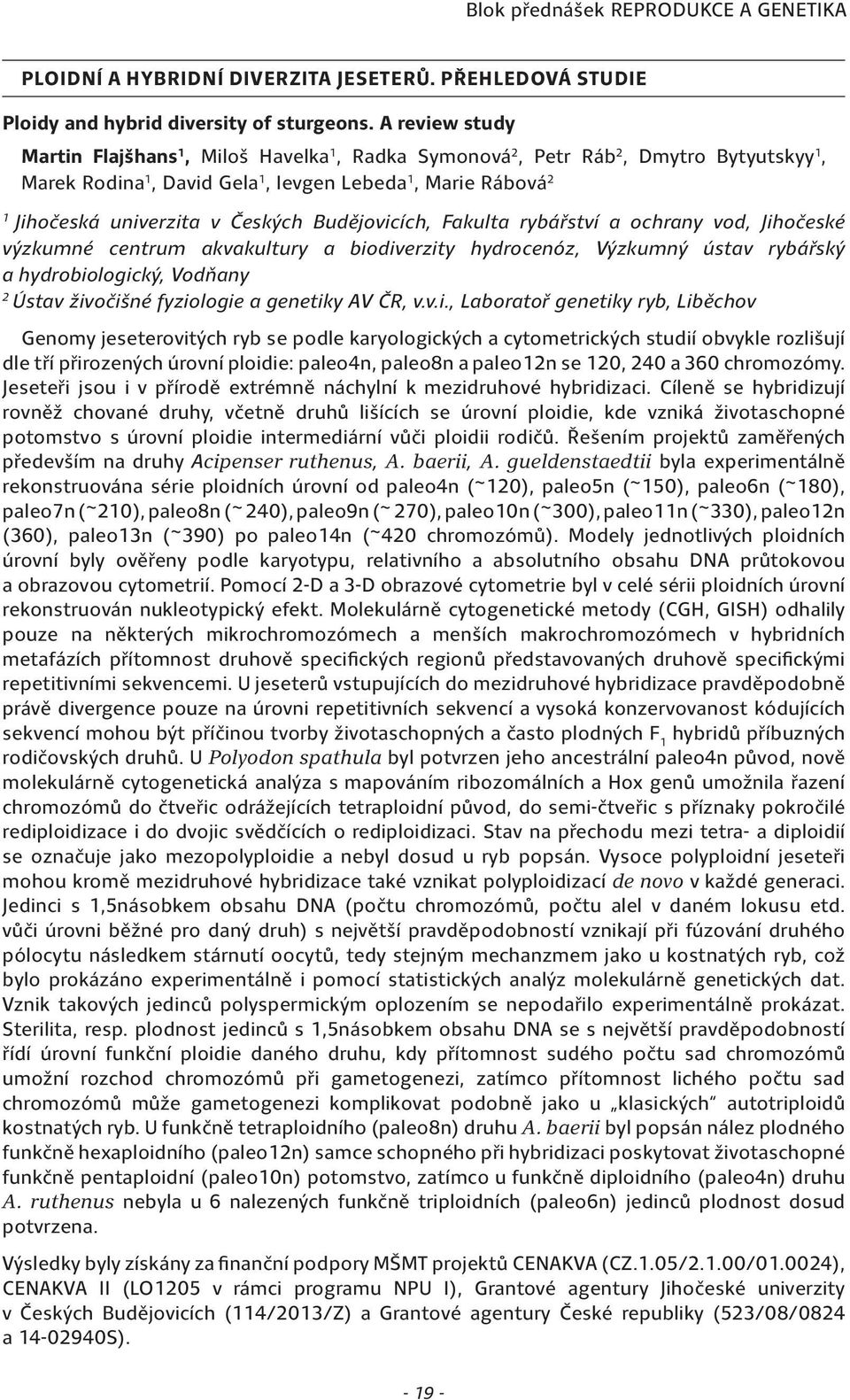 Budějovicích, Fakulta rybářství a ochrany vod, Jihočeské výzkumné centrum akvakultury a biodiverzity hydrocenóz, Výzkumný ústav rybářský a hydrobiologický, Vodňany 2 Ústav živočišné fyziologie a