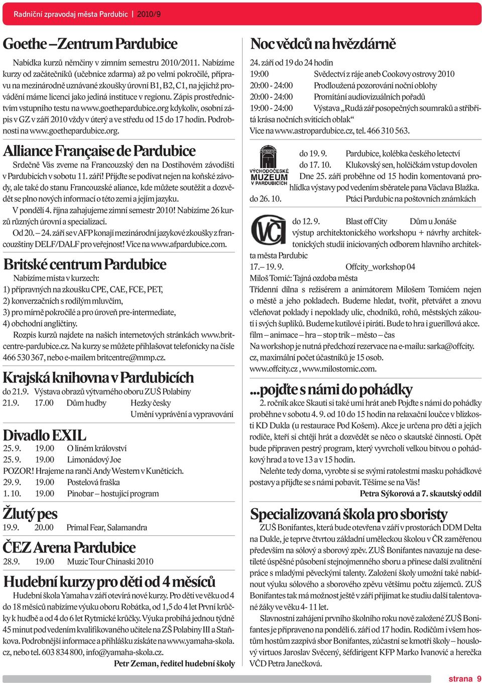 Zápis prostřednictvím vstupního testu na www.goethepardubice.org kdykoliv, osobní zápis v GZ v září 2010 vždy v úterý a ve středu od 15 do 17 hodin. Podrobnosti na www.goethepardubice.org. Alliance Française de Pardubice Srdečně Vás zveme na Francouzský den na Dostihovém závodišti v Pardubicích v sobotu 11.