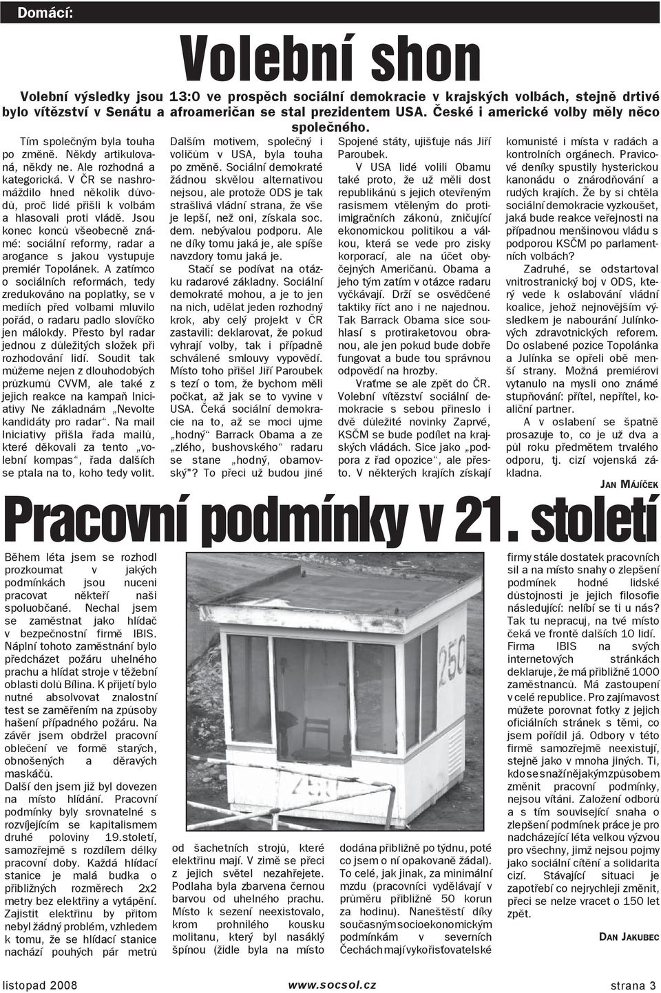 V ČR se nashromáždilo hned několik důvodů, proč lidé přišli k volbám a hlasovali proti vládě. Jsou konec konců všeobecně známé: sociální reformy, radar a arogance s jakou vystupuje premiér Topolánek.