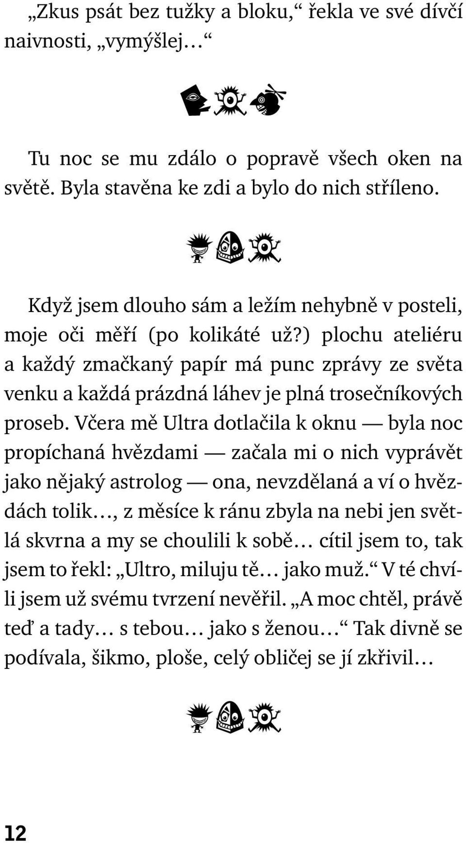 ) plochu ateliéru a každý zmačkaný papír má punc zprávy ze světa venku a každá prázdná láhev je plná trosečníkových proseb.