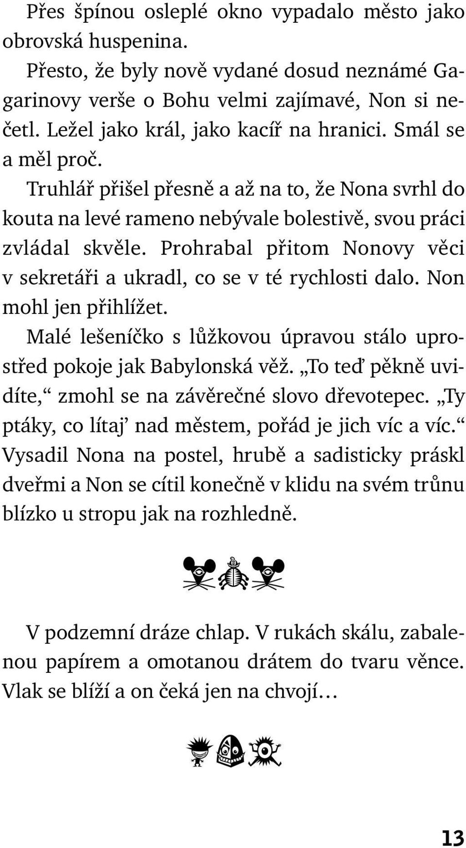 Prohrabal přitom Nonovy věci v sekretáři a ukradl, co se v té rychlosti dalo. Non mohl jen přihlížet. Malé lešeníčko s lůžkovou úpravou stálo uprostřed pokoje jak Babylonská věž.