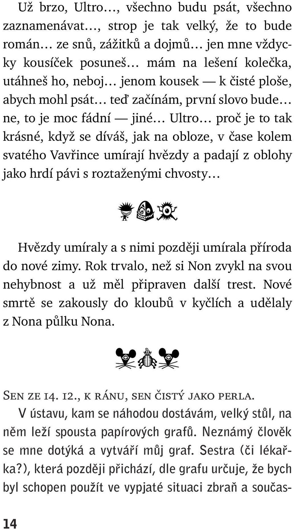 padají z oblohy jako hrdí pávi s roztaženými chvosty Hvězdy umíraly a s nimi později umírala příroda do nové zimy. Rok trvalo, než si Non zvykl na svou nehybnost a už měl připraven další trest.