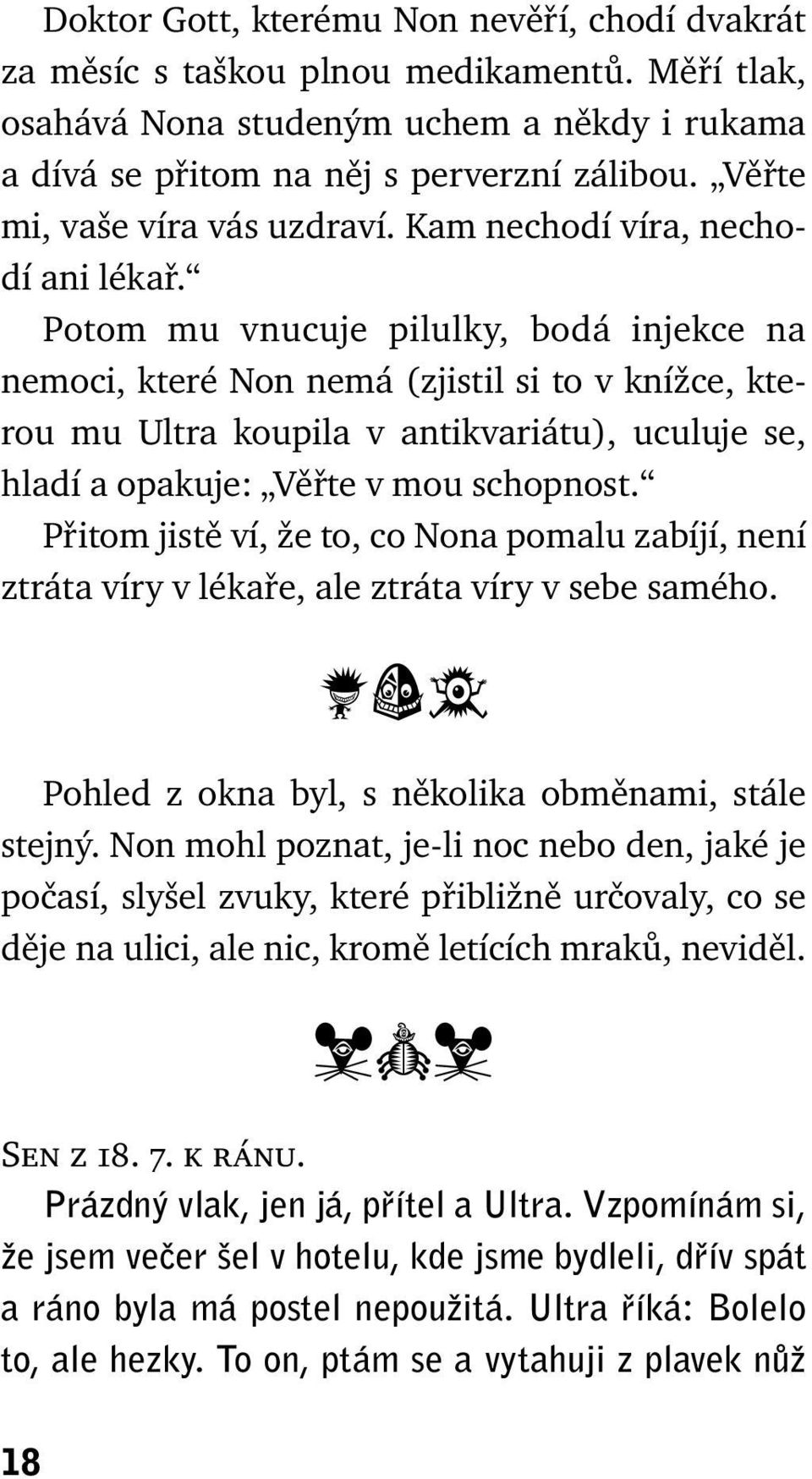 Potom mu vnucuje pilulky, bodá injekce na nemoci, které Non nemá (zjistil si to v knížce, kterou mu Ultra koupila v antikvariátu), uculuje se, hladí a opakuje: Věřte v mou schopnost.