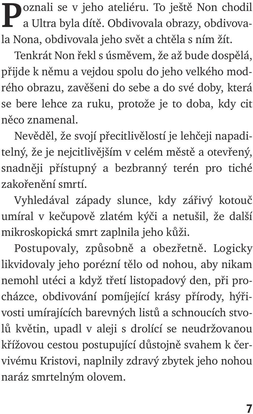 něco znamenal. Nevěděl, že svojí přecitlivělostí je lehčeji napaditelný, že je nejcitlivějším v celém městě a otevřený, snadněji přístupný a bezbranný terén pro tiché zakořenění smrtí.