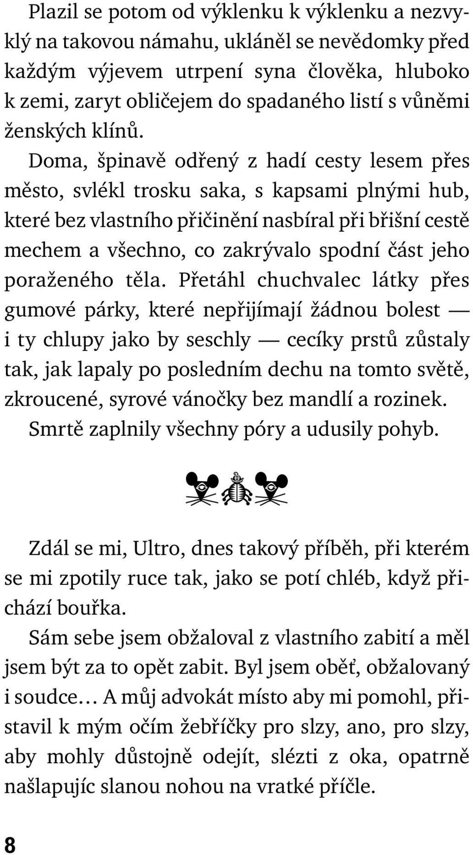 Doma, špinavě odřený z hadí cesty lesem přes město, svlékl trosku saka, s kapsami plnými hub, které bez vlastního přičinění nasbíral při břišní cestě mechem a všechno, co zakrývalo spodní část jeho