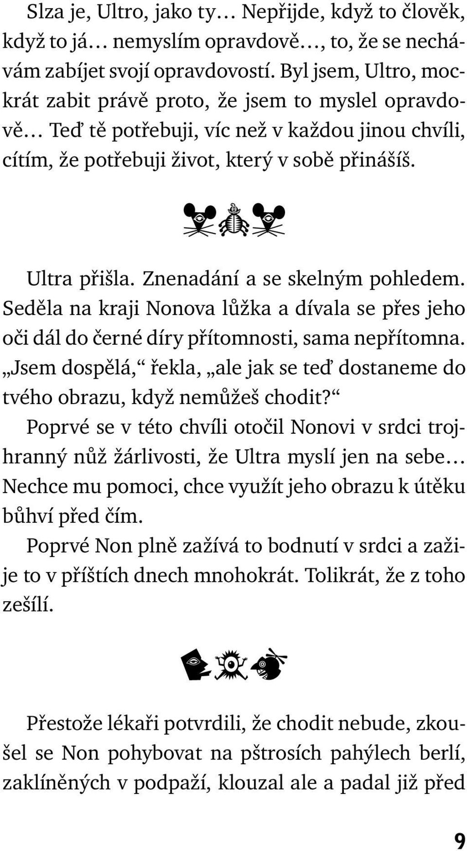 Znenadání a se skelným pohledem. Seděla na kraji Nonova lůžka a dívala se přes jeho oči dál do černé díry přítomnosti, sama nepřítomna.