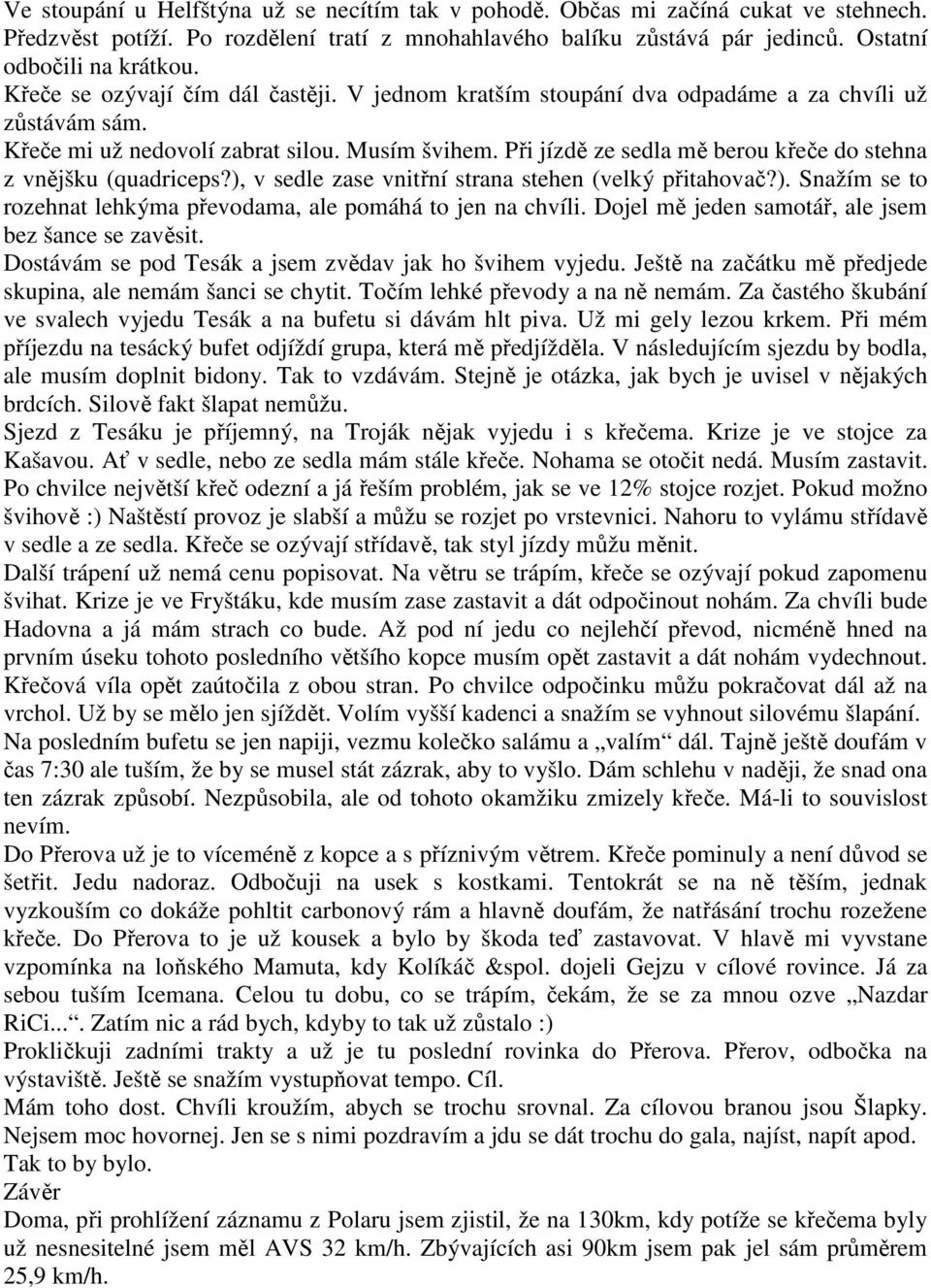 Při jízdě ze sedla mě berou křeče do stehna z vnějšku (quadriceps?), v sedle zase vnitřní strana stehen (velký přitahovač?). Snažím se to rozehnat lehkýma převodama, ale pomáhá to jen na chvíli.